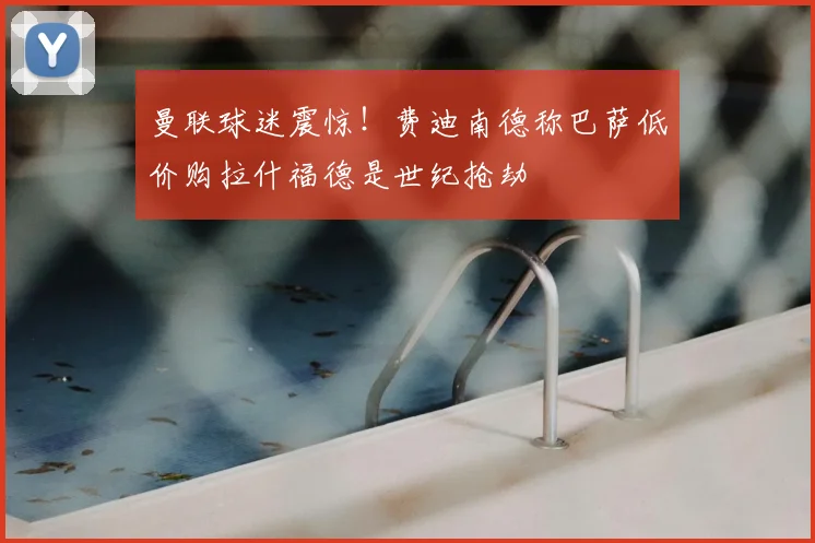 曼联球迷震惊！费迪南德称巴萨低价购拉什福德是世纪抢劫