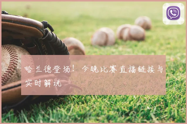 哈兰德登场！今晚比赛直播链接与实时解说