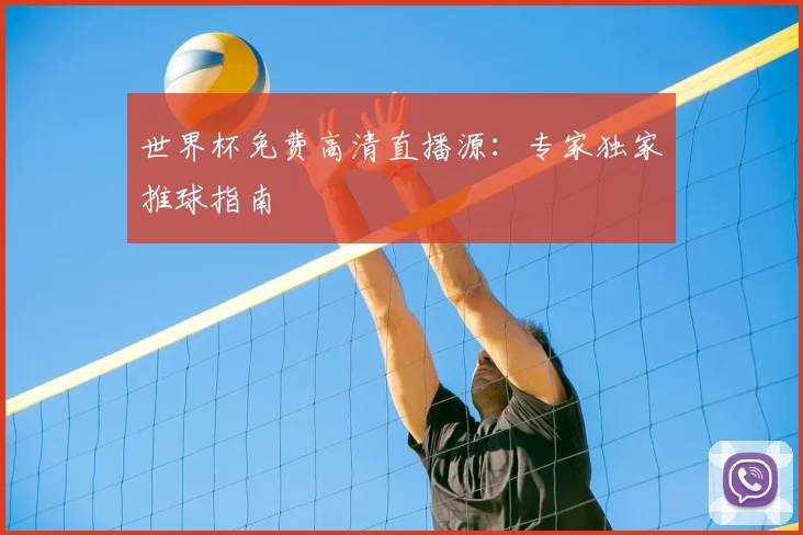 世界杯免费高清直播源：专家独家推球指南