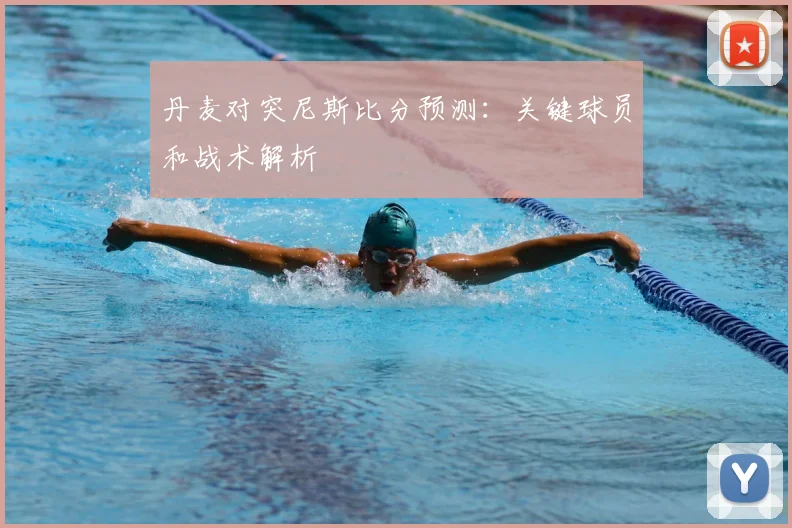 丹麦对突尼斯比分预测：关键球员和战术解析