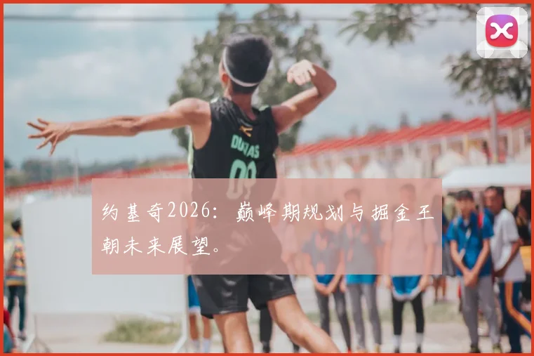 约基奇2026：巅峰期规划与掘金王朝未来展望。